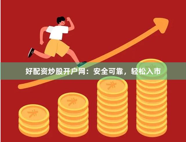 好配资炒股开户网：安全可靠，轻松入市