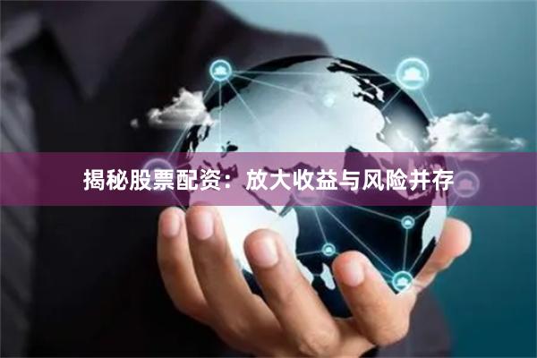 揭秘股票配资：放大收益与风险并存