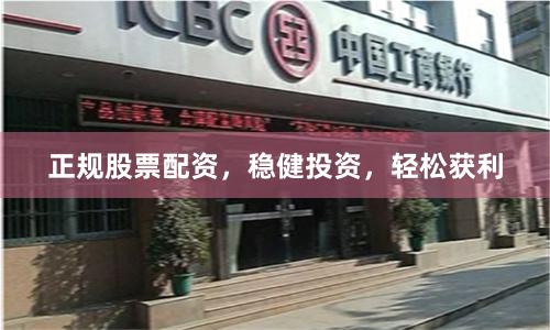 正规股票配资，稳健投资，轻松获利