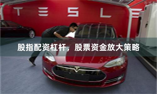 股指配资杠杆,股票资金放大策略