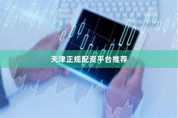 天津正规配资平台推荐