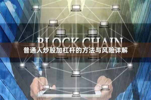 普通人炒股加杠杆的方法与风险详解