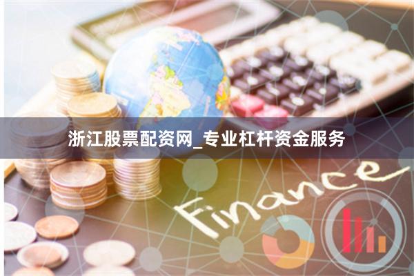 浙江股票配资网_专业杠杆资金服务