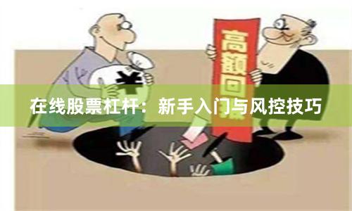 在线股票杠杆：新手入门与风控技巧