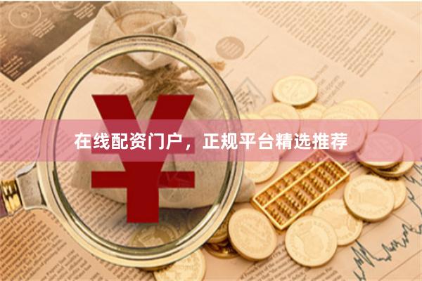 在线配资门户,正规平台精选推荐